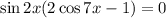 \sin2x(2\cos7x-1)=0