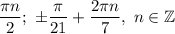 \dfrac{\pi n}{2};\ \pm\dfrac{\pi}{21}+\dfrac{2\pi n}{7},\ n\in \mathbb{Z}