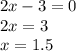 2x - 3 = 0 \\ 2x = 3 \\ x = 1.5