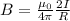 B=\frac{\mu _0}{4\pi } \frac{2I}{R}