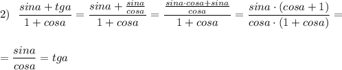 2)\ \ \dfrac{sina+tga}{1+cosa}=\dfrac{sina+\frac{sina}{cosa}}{1+cosa}=\dfrac{\frac{sina\cdot cosa+sina}{cosa}}{1+cosa}=\dfrac{sina\cdot (cosa+1)}{cosa\cdot (1+cosa)}=\\\\\\=\dfrac{sina}{cosa}=tga