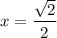 x = \dfrac{\sqrt{2}}{2}