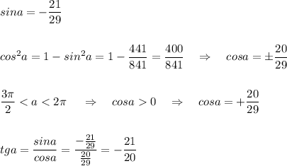 sina=-\dfrac{21}{29}\\\\\\cos^2a=1-sin^2a=1-\dfrac{441}{841}=\dfrac{400}{841}\ \ \ \Rightarrow \ \ \ cosa=\pm \dfrac{20}{29}\\\\\\\dfrac{3\pi }{2}<a<2\pi \ \ \ \ \Rightarrow \ \ \ cosa0\ \ \ \Rightarrow \ \ \ cosa=+\dfrac{20}{29}\\\\\\tga=\dfrac{sina}{cosa}=\dfrac{-\frac{21}{29}}{\frac{20}{29}}=-\dfrac{21}{20}