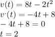 v(t) = 8t - 2 {t}^{2} \\ {v}^{.} (t) = - 4t + 8 \\ - 4t + 8 = 0 \\ t = 2