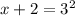 x+2=3^2