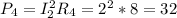 P_4=I_2^2R_4=2^2*8=32