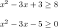 x^{2} -3x+3 \geq 8\\\\x^{2} -3x-5 \geq 0