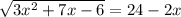 \sqrt{3x^{2}+7x-6 } = 24 - 2x