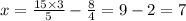 x= \frac{15 \times 3}{5} - \frac{8}{4} = 9 - 2 = 7