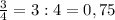 \frac{3}{4}=3:4=0,75