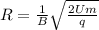 R=\frac{1}{B} \sqrt{\frac{2Um}{q} }