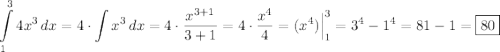 \displaystyle \int\limits^3_1 {4x^3} \, dx =4\cdot \int\limits {x^3} \, dx =4\cdot\dfrac{x^{3+1}}{3+1}=4\cdot\dfrac{x^4}{4}=(x^4)\Big|^3_1=3^4-1^4=81-1=\boxed{80}