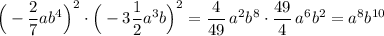 \Big(-\dfrac{2}{7}ab^4\Big)^2\cdot \Big(-3\dfrac{1}{2}a^3b\Big)^2=\dfrac{4}{49}\, a^2b^8\cdot \dfrac{49}{4}\, a^6b^2=a^8b^{10}