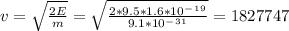 v=\sqrt{\frac{2E}{m} } =\sqrt{\frac{2*9.5*1.6*10^-^1^9}{9.1*10^-^3^1} }=1827747