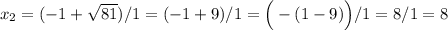 {x}_{2}=(-1+\sqrt{81})/1=(-1+9)/1=\Big(-(1-9)\Big)/1=8/1=8