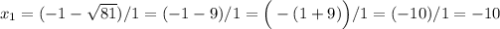 {x}_{1}=(-1-\sqrt{81})/1=(-1-9)/1=\Big(-(1+9)\Big)/1=(-10)/1=-10