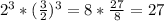 2^3*(\frac{3}{2} )^3=8*\frac{27}{8} =27