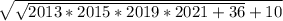 \sqrt{\sqrt{2013*2015*2019*2021+36}+10 }