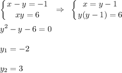 \displaystyle \left \{ {{x-y=-1} \atop {xy=6}} \right.~\Rightarrow~\left \{ {{x=y-1} \atop {y(y-1)=6}} \right.\\ \\ y^2-y-6=0\\ \\ y_1=-2\\ \\ y_2=3