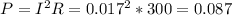 P=I^2R=0.017^2*300=0.087