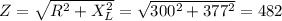 Z=\sqrt{R^2+X_L^2}=\sqrt{300^2+377^2}=482