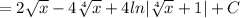 =2\sqrt{x} -4\sqrt[4]{x} +4ln|\sqrt[4]{x} +1|+C