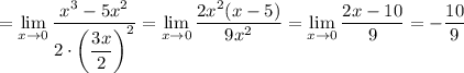 = \displaystyle \lim_{x \to 0} \dfrac{x^{3} - 5x^{2}}{2 \cdot \left(\dfrac{3x}{2} \right)^{2}} = \lim_{x \to 0} \dfrac{2x^{2}(x - 5)}{9x^{2}} = \lim_{x \to 0} \dfrac{2x - 10}{9} = -\dfrac{10}{9}