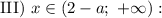 \text{III}) \ x \in (2 - a; \ +\infty):