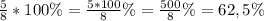 \frac{5}{8} * 100 \% = \frac{5*100}{8} \%= \frac{500}{8} \%= 62,5\%