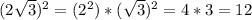 (2\sqrt{3})^{2} = (2^{2} )*(\sqrt{3} )^{2} = 4*3= 12