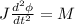 J\frac{d^2\phi}{dt^2}=M