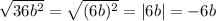 \sqrt{36b^{2} } =\sqrt{(6b)^{2} }=|6b|=-6b