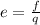 e = \frac{f}{q}