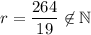 r=\dfrac{264}{19}\not\in\mathbb{N}