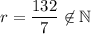 r=\dfrac{132}{7}\not\in\mathbb{N}