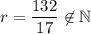 r=\dfrac{132}{17}\not\in\mathbb{N}