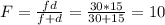 F=\frac{fd}{f+d}=\frac{30*15}{30+15}=10