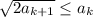 \sqrt{2a_{k+1}}\leq a_{k