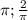 \pi; \frac{2}{\pi }