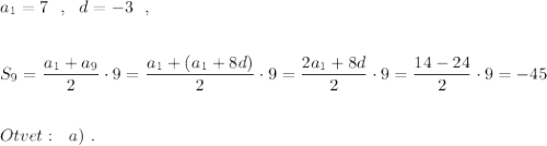 a_1=7\ \ ,\ \ d=-3\ \ ,\\\\\\S_9=\dfrac{a_1+a_9}{2}\cdot 9=\dfrac{a_1+(a_1+8d)}{2}\cdot 9=\dfrac{2a_1+8d}{2}\cdot 9=\dfrac{14-24}{2}\cdot 9=-45\\\\\\Otvet:\ \ a)\ .