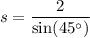 s = \dfrac{2}{ \sin(45 {}^{ \circ} ) }