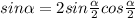 sin\alpha =2sin\frac{\alpha}{2} cos\frac{\alpha}{2}