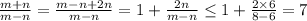 \frac{m+n}{m-n}=\frac{m-n+2n}{m-n}=1+\frac{2n}{m-n}\leq 1+ \frac{2\times6}{8-6}=7