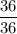 \dfrac{36}{36}