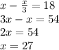 x-\frac{x}{3} =18\\3x-x=54\\2x=54\\x=27