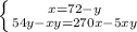 \left \{ {{x=72-y} \atop {54y-xy=270x-5xy} \right.