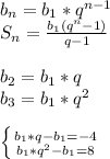 b_n=b_1*q^{n-1}\\S_n=\frac{b_1(q^n-1)}{q-1}\\ \\b_2=b_1*q\\b_3=b_1*q^2\\\\\left \{ {{b_1*q-b_1=-4} \atop {b_1*q^2-b_1=8}} \right.