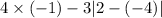 4 \times ( - 1) - 3 |2 - ( - 4)|