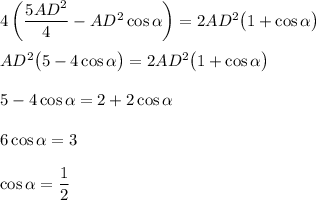 4\left(\dfrac{5AD^2}{4}-AD^2\cos \alpha\right)=2AD^2\big(1+\cos \alpha\big)\\ \\ AD^2\big(5-4\cos \alpha\big)=2AD^2\big(1+\cos \alpha\big)\\ \\ 5-4\cos \alpha=2+2\cos \alpha\\ \\ 6\cos \alpha=3\\ \\ \cos \alpha=\dfrac{1}{2}