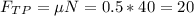 F_T_P=\mu N=0.5*40=20